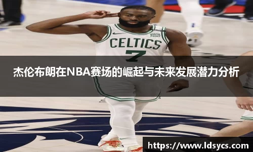 杰伦布朗在NBA赛场的崛起与未来发展潜力分析