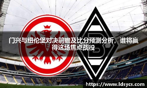 门兴与纽伦堡对决前瞻及比分预测分析，谁将赢得这场焦点战役