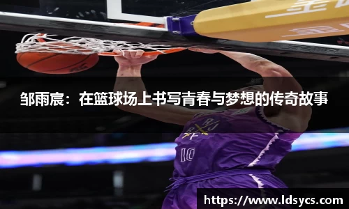 邹雨宸：在篮球场上书写青春与梦想的传奇故事